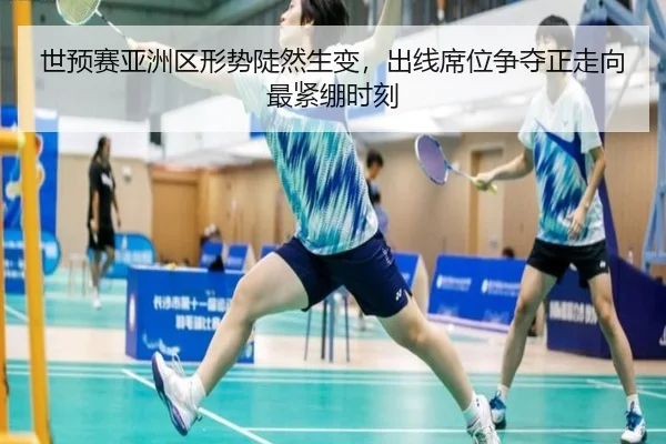 世预赛亚洲区形势陡然生变，出线席位争夺正走向最紧绷时刻